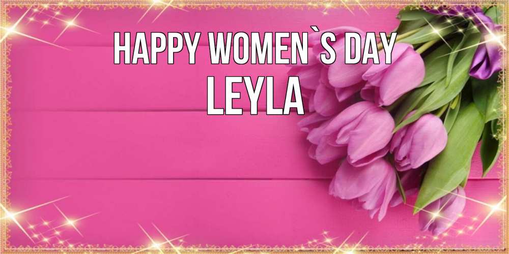 Greetings card с именем, Leyla happy women`s day открытка для фотошопа с подписью Greetings with text for free download 
